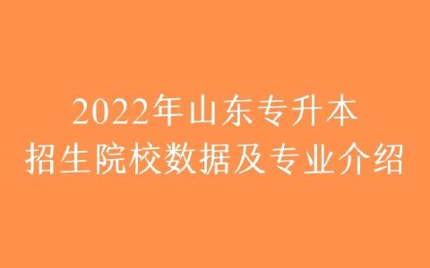 2022年山东专升本招生院校数据及专业介绍